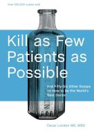 Kill as Few Patients as Possible: And Fifty-Six Other Essays on How to Be the World's Best Doctor di Oscar London edito da TEN SPEED PR