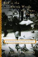 And in the Vienna Woods the Trees Remain: The Heartbreaking True Story of a Family Torn Apart by War di Elisabeth Asbrink edito da OTHER PR LLC