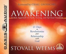 Awakening: A New Approach to Faith, Fasting, and Spiritual Freedom: 21 Days to Revolutionize Your Relationship with God di Stovall Weems edito da Oasis Audio