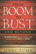 From Boom to Bust and Beyond: The Hidden Forces Driving Our Economy - What You Need to Know to Survive and Succeed di Jerry Tuma edito da EXCEL BOOKS