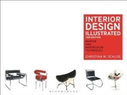 Interior Design Illustrated di Christina M. Scalise edito da Bloomsbury Publishing PLC