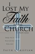 I Lost My Faith in the Church di Faith Christian edito da XULON PR