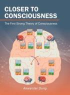 Closer to Consciousness di Alexander Durig edito da AuthorHouse
