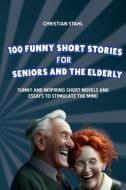 100 Funny Short Stories for Seniors and the Elderly: Funny and Inspiring Short Novels and Essays to Stimulate the Mind di Christian Stahl edito da FIGHTING HIGH PUB