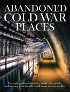 Abandoned Cold War Places: The Bunkers, Submarine Bases, Missile Silos, Airfields and Listening Posts from the World's M di Robert Grenville edito da AMBER BOOKS