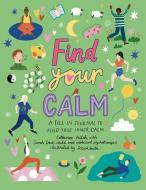 Find Your Calm: A Fill-In Journal to Quiet Your Busy Mind di Catherine Veitch edito da WELBECK CHILDRENS BOOKS