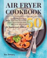 Air Fryer Cookbook: Amaze Your Guests With 50 Easy and Delicious Fish and Seafood Recipes for Your Air Fryer for Beginners and Advanced. di Rosa Rodriguez edito da LIGHTNING SOURCE INC