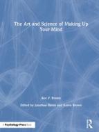 The Art and Science of Making Up Your Mind di Rex V. Brown edito da Taylor & Francis Ltd