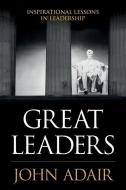 Great Leaders: Inspirational Lessons in Leadership di John Adair edito da THOROGOOD PUB LTD
