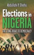 Elections in Nigeria: The Long Road to Democracy di Abdullahi Y. Shehu edito da MEREO BOOKS