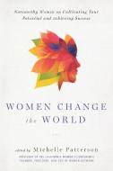 Women Change the World: Noteworthy Women on Cultivating Your Potential and Achieving Success edito da BENBELLA BOOKS