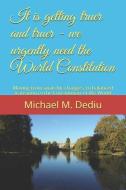 It is getting truer and truer - we urgently need the World Constitution: Moving from anarchic changes, to balanced transition to the Constitution of t di Michael M. Dediu edito da LIGHTNING SOURCE INC
