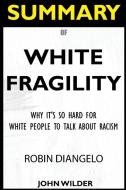 SUMMARY Of White Fragility di John Wilder edito da Knowledge Crave