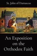 An Exposition on the Orthodox Faith di St. John of Damascus, E. W. Watson, L. Pullan edito da Dalcassian Publishing Company