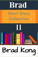 Brad Short Story Collection II di Brad Kong edito da LIGHTNING SOURCE INC