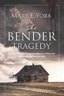 The Bender Tragedy di Mary E. York edito da Createspace Independent Publishing Platform