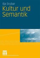 Kultur und Semantik di Ilja Srubar edito da VS Verlag für Sozialw.