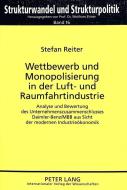 Wettbewerb und Monopolisierung in der Luft- und Raumfahrtindustrie di Stefan Reiter edito da Lang, Peter GmbH