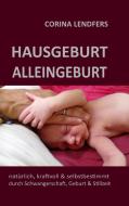 Hausgeburt - Alleingeburt di Corina Lendfers edito da Books on Demand
