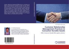 Customer Relationship Management Practices in Consumer Durable Goods di A. R. Krishnan Ramasamy edito da LAP Lambert Academic Publishing