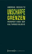 Unscharfe Grenzen di Andreas Reckwitz edito da Transcript Verlag