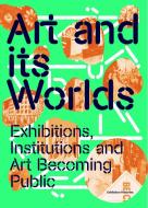 Art and Its Worlds: Exhibitions, Institutions and Art Becoming Public Exhibition Histories Vol. 12 di Maria Berrios, Eddie Chambers, Mujeres Creando, Charles Esche, Charles Gaines, David Morris, Lucy Steeds, Miguel A. Lopez, David Teh edito da König, Walther