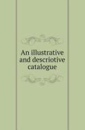 An Illustrative And Descriotive Catalogue di Society Of Antiquaries of Newcastl Tyne edito da Book On Demand Ltd.