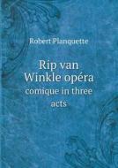 Rip Van Winkle Opera Comique In Three Acts di Robert Planquette edito da Book On Demand Ltd.