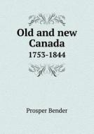 Old And New Canada 1753-1844 di Prosper Bender edito da Book On Demand Ltd.