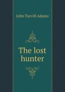 The Lost Hunter di John Turvill Adams edito da Book On Demand Ltd.
