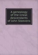 A Genealogy Of The Lineal Descendants Of John Steevens di Steevens Holmes, Clay W Holmes edito da Book On Demand Ltd.