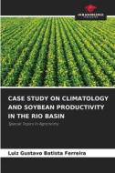 CASE STUDY ON CLIMATOLOGY AND SOYBEAN PRODUCTIVITY IN THE RIO BASIN di Luiz Gustavo Batista Ferreira edito da Our Knowledge Publishing