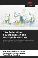 Interfederative governance in the Metropolis Statute di José Antonio Viana Lopes, Yata Anderson G. Masullo, Tiago Silva Moreira edito da Our Knowledge Publishing