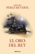 El Oro del Rey / The King's Gold (Captain Alatriste Series, Book 4) di Arturo Perez-Reverte edito da DEBOLSILLO