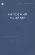 Christliche Araber VOR Dem Islam: Verbreitung Und Konfessionelle Zugehorigkeit. Eine Hinfuhrung di T. Hainthaler edito da PEETERS PUB