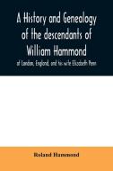 A history and genealogy of the descendants of William Hammond of London, England, and his wife Elizabeth Penn di Roland Hammond edito da Alpha Editions