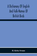 A Dictionary Of English And Folk-Names Of British Birds; With Their History, Meaning, And First Usage, And The Folk-Lore, Weather-Lore, Legends, Etc., di H. Kirke Swann edito da Alpha Editions