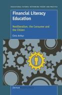 Financial Literacy Education: Neoliberalism, the Consumer and the Citizen di Chris Arthur edito da SENSE PUBL