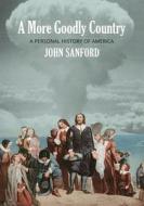 A More Goodly Country: A Personal History of America di John Sanford edito da EIGOMANGA