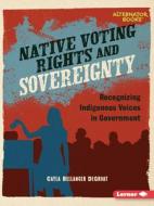 Native Voting Rights and Sovereignty di Cayla Bellanger Degroat edito da LERNER PUBN