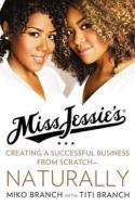 Miss Jessie's: Creating a Successful Business from Scratch---Naturally di Miko Branch edito da AMISTAD PR