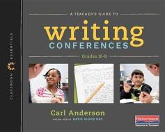 A Teacher's Guide to Writing Conferences: The Classroom Essentials Series di Carl Anderson edito da HEINEMANN EDUC BOOKS