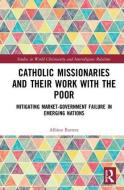 Catholic Missionaries and Their Work with the Poor di Albino F. Barrera edito da Taylor & Francis Ltd