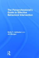 The Paraprofessional's Guide to Effective Behavioral Intervention di Betty Y. Ashbaker, Jill Morgan edito da Taylor & Francis Ltd