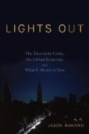 Lights Out: The Electricity Crisis, the Global Economy, and What It Means to You di Jason Makansi edito da WILEY