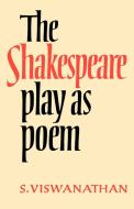 The Shakespeare Play as Poem di S. Viswanathan, Viswanathan S edito da Cambridge University Press