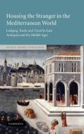 Housing the Stranger in the Mediterranean World di Olivia Remie Constable, Constable Olivia Remie edito da Cambridge University Press