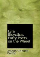 Lyra Bicyclica, Forty Poets on the Wheel di Joseph Grinnell Dalton edito da BiblioLife