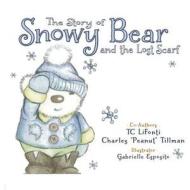 The Story of Snowy Bear and the Lost Scarf di Tc Lifonti, Charles "Peanut" Tillman edito da Tc Lifonti