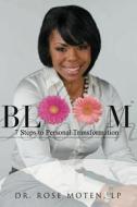 Bloom: 7 Steps to Personal Transformation: Bloom: 7 Steps to Personal Transformation di Rose R. Moten, Dr Rose R. Moten edito da Bloom Enterprises